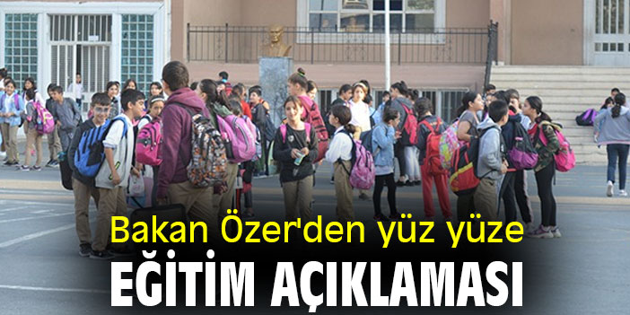 Bakan Özer'den yüz yüze eğitim açıklaması