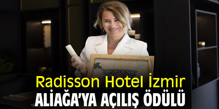 Radisson Hotel İzmir Aliağa’ya açılış ödülü