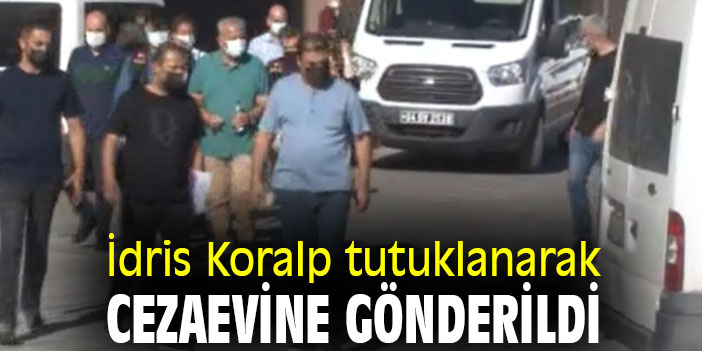 İdris Koralp tutuklanarak cezaevine gönderildi