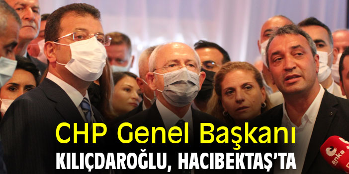 CHP Genel Başkanı Kılıçdaroğlu, Hacıbektaş’ta