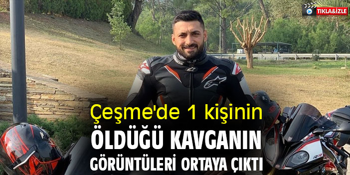 Çeşme'de 1 kişinin öldüğü kavganın görüntüleri ortaya çıktı