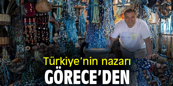 Türkiye’nin nazarı Görece’den