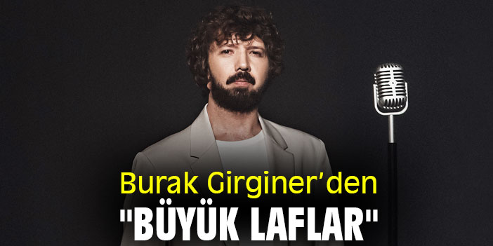 Burak Girginer’den "Büyük Laflar"