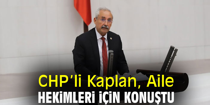CHP'li Kaplan, Aile Hekimleri için konuştu