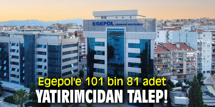 Egepol'e 101 bin 81 adet yatırımcıdan talep!