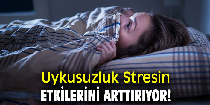 Uykusuzluk Stresin Etkilerini Arttırıyor!