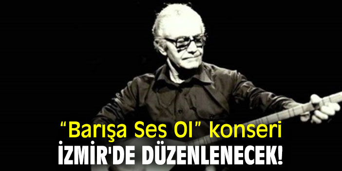 “Barışa Ses Ol” konseri İzmir'de düzenlenecek!
