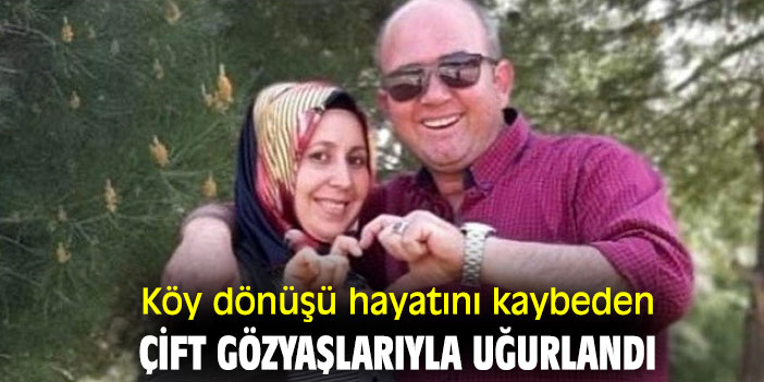 Köy dönüşü hayatını kaybeden çift gözyaşlarıyla uğurlandı