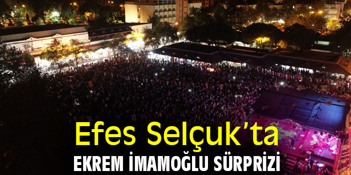 Efes Selçuk’ta Ekrem İmamoğlu Sürprizi