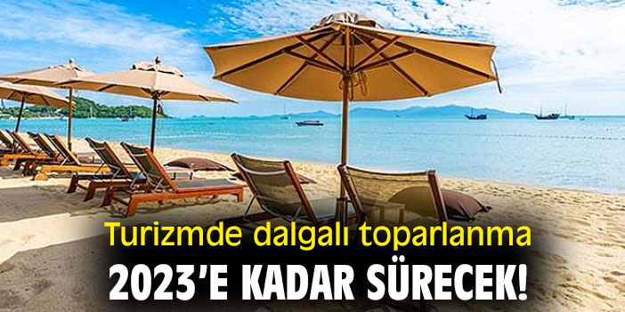 Turizmde dalgalı toparlanma 2023’e kadar sürecek!