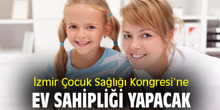 İzmir Çocuk Sağlığı Kongresi’ne Ev Sahipliği Yapacak