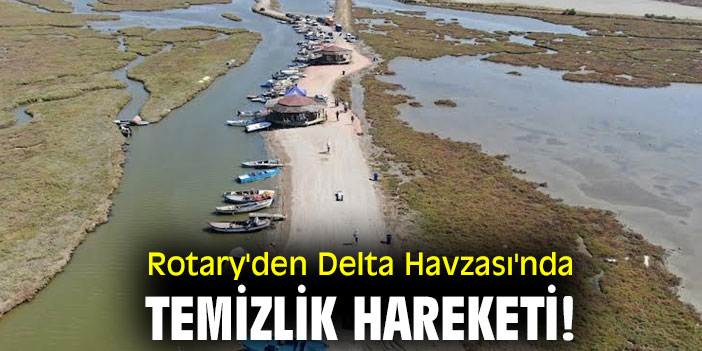 Rotary'den Delta Havzası'nda temizlik hareketi!