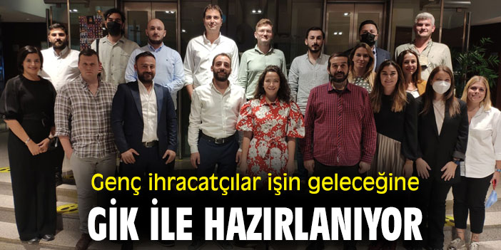 Genç ihracatçılar işin geleceğine GİK ile hazırlanıyor
