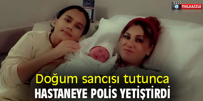 Doğum sancısı tutunca hastaneye polis yetiştirdi