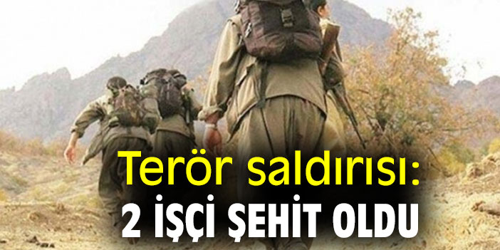 Terör saldırısı: 2 işçi şehit oldu