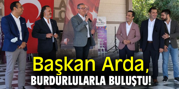 Başkan Arda, Burdurlularla buluştu!