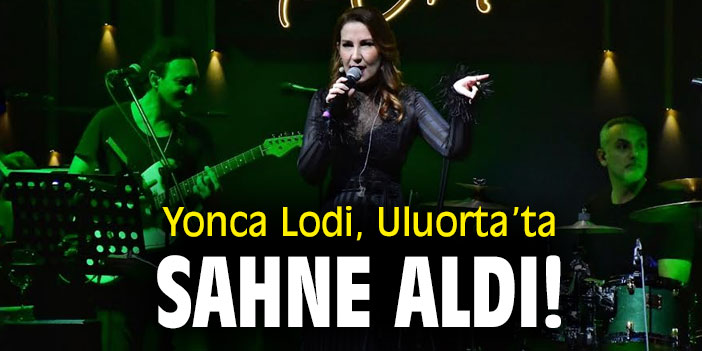 Yonca Lodi, Uluorta’ta sahne aldı!