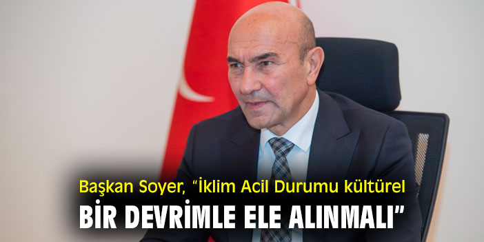 Başkan Soyer, “İklim Acil Durumu kültürel bir devrimle ele alınmalı”