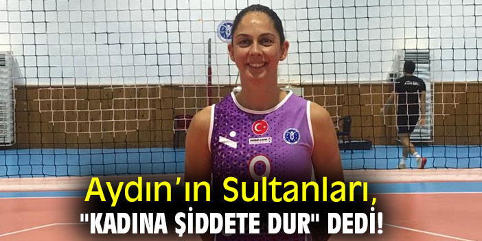 Aydın’ın Sultanları, "kadına şiddete dur" dedi!