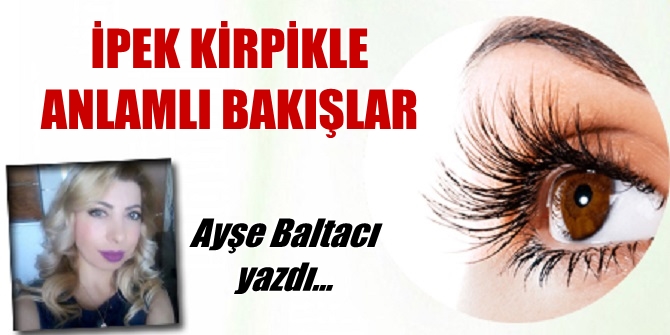İPEK KİRPİKLE ANLAMLI BAKIŞLAR