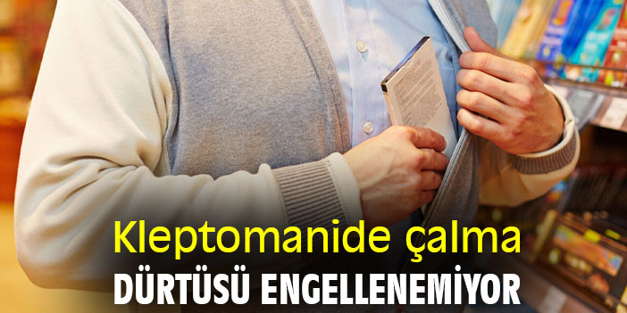 Kleptomanide çalma dürtüsü engellenemiyor