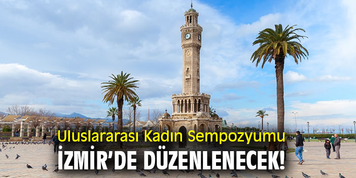 Uluslararası Kadın Sempozyumu İzmir’de düzenlenecek!