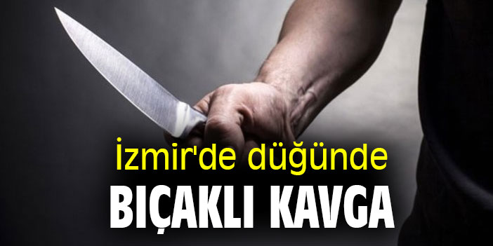 İzmir'de düğünde bıçaklı kavga