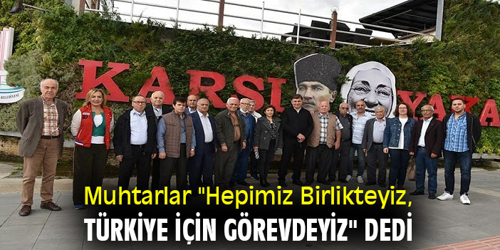 Muhtarlar "Hepimiz Birlikteyiz, Türkiye için görevdeyiz" dedi