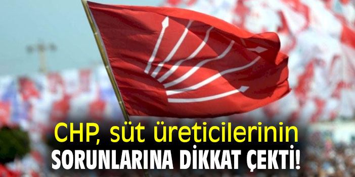 CHP, süt üreticilerinin sorunlarına dikkat çekti!