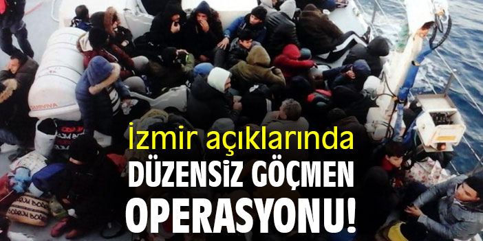 İzmir açıklarında düzensiz göçmen operasyonu!