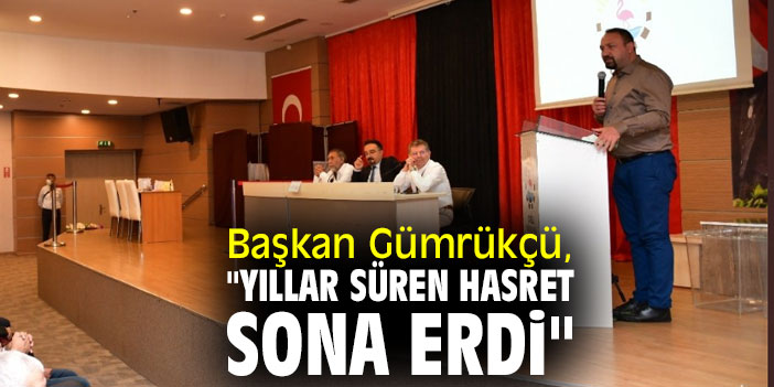 Başkan Gümrükçü, "Yıllar süren hasret sona erdi"