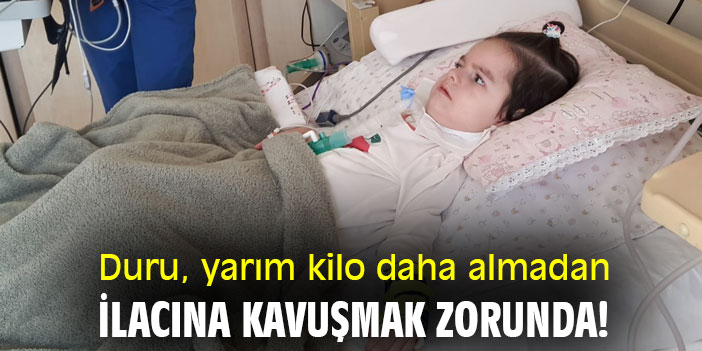 Duru yarım kilo daha almadan, ilacına kavuşmak zorunda!