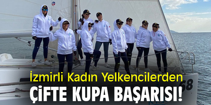 İzmirli Kadın Yelkencilerden çifte kupa başarısı!