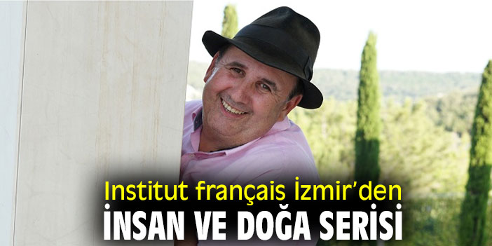Institut français İzmir’den İnsan ve doğa serisi