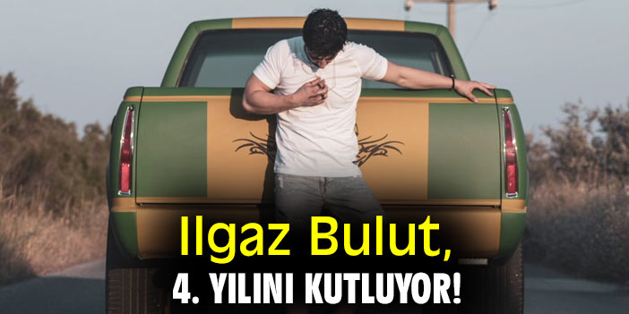 Ilgaz Bulut, 4. yılını kutluyor!