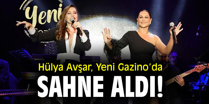 Hülya Avşar, Yeni Gazino’da sahne aldı!