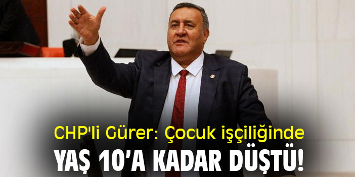 CHP'li Gürer: Çocuk işçiliğinde yaş 10’a kadar düştü!