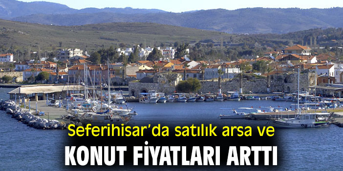 Seferihisar’da satılık arsa ve konut fiyatları arttı