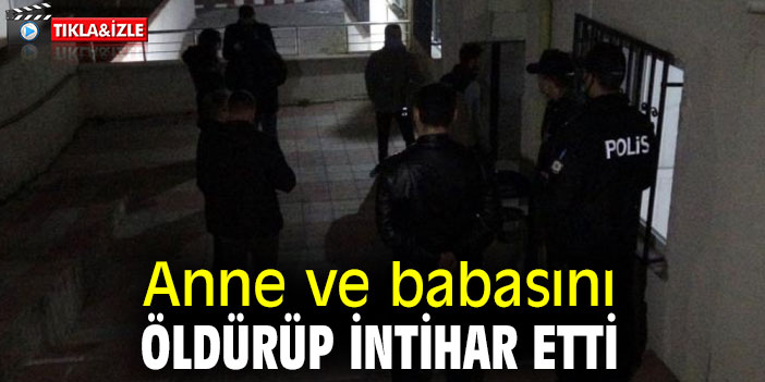 Anne ve babasını öldürüp intihar etti
