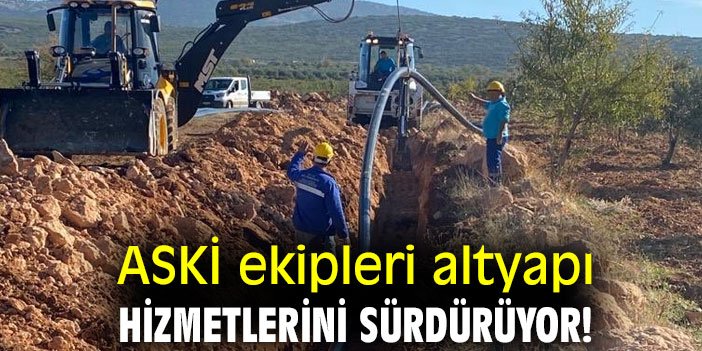 ASKİ ekipleri altyapı hizmetlerini sürdürüyor!