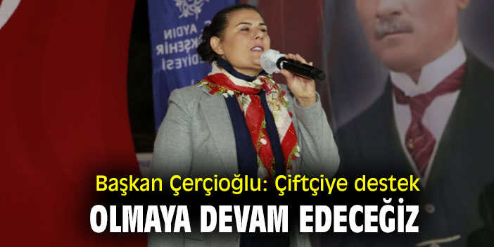Başkan Çerçioğlu: Çiftçiye destek olmaya devam edeceğiz