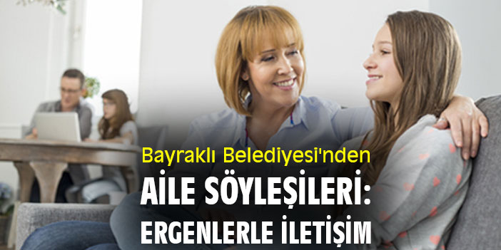 Bayraklı Belediyesi'nden Aile Söyleşileri: Ergenlerle İletişim