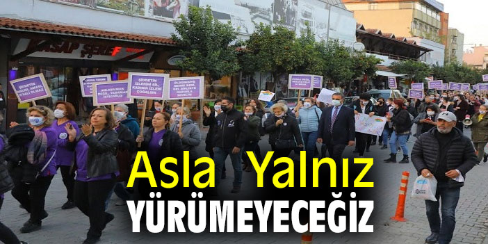 ASLA YALNIZ YÜRÜMEYECEĞİZ