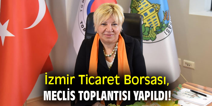 İzmir Ticaret Borsası, meclis toplantısı yapıldı!