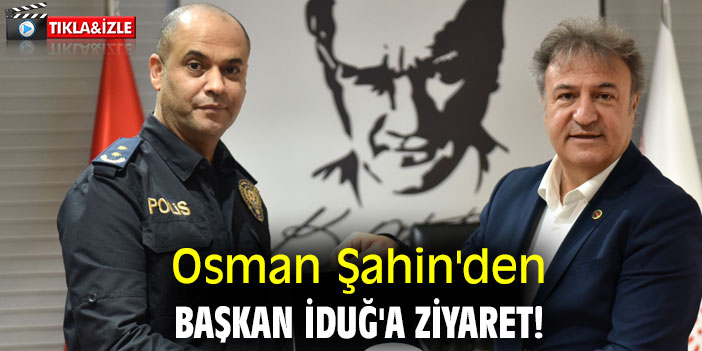 Osman Şahin'den Başkan İduğ'a ziyaret!