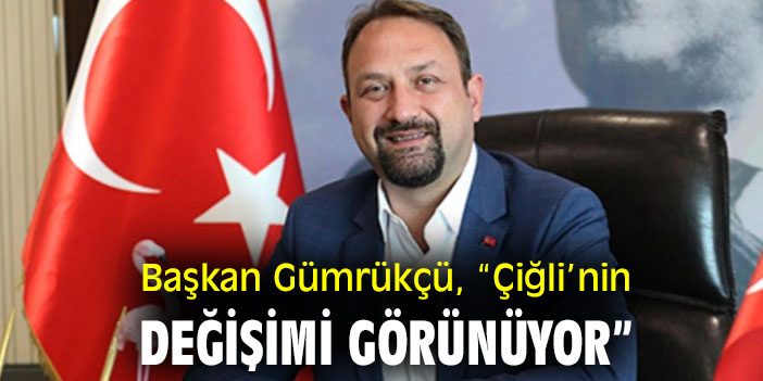 Başkan Gümrükçü, “Çiğli’nin değişimi görünüyor”
