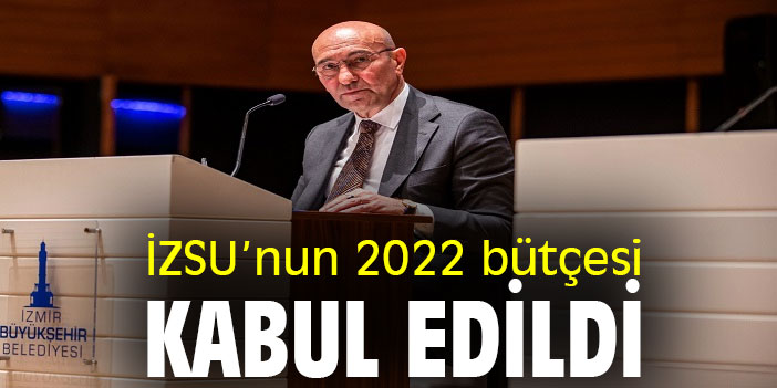 İZSU’nun 2022 bütçesi kabul edildi