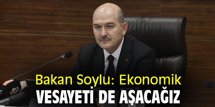 Bakan Soylu: Ekonomik vesayeti de aşacağız