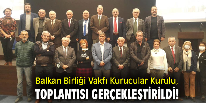 Balkan Birliği Vakfı  Kurucular Kurulu, toplantısı gerçekleştirildi!