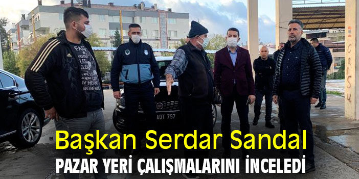 Başkan Serdar Sandal, pazar yeri çalışmalarını inceledi